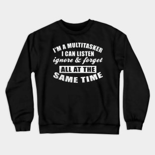 I Am A Multitasker I Can Listen Ignore & Forget Funny Saying Crewneck Sweatshirt